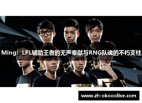 Ming：LPL辅助王者的无声奉献与RNG队魂的不朽支柱