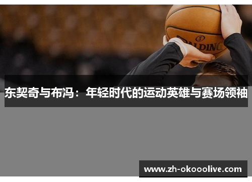 东契奇与布冯：年轻时代的运动英雄与赛场领袖